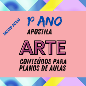 Apostila para Planos de Aula - Disciplina Arte - 1º- ano Ensino Médio